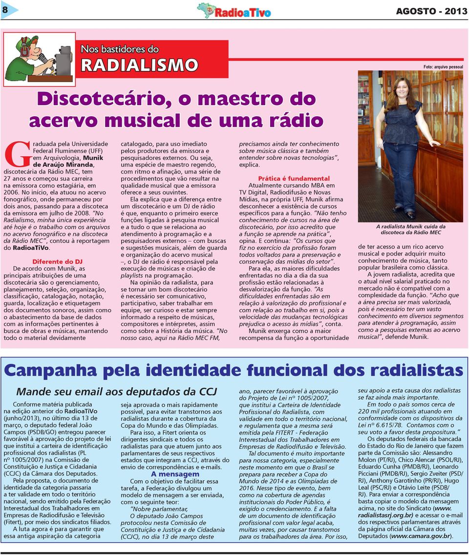 No início, ela atuou no acervo fonográfico, onde permaneceu por dois anos, passando para a discoteca da emissora em julho de 2008.