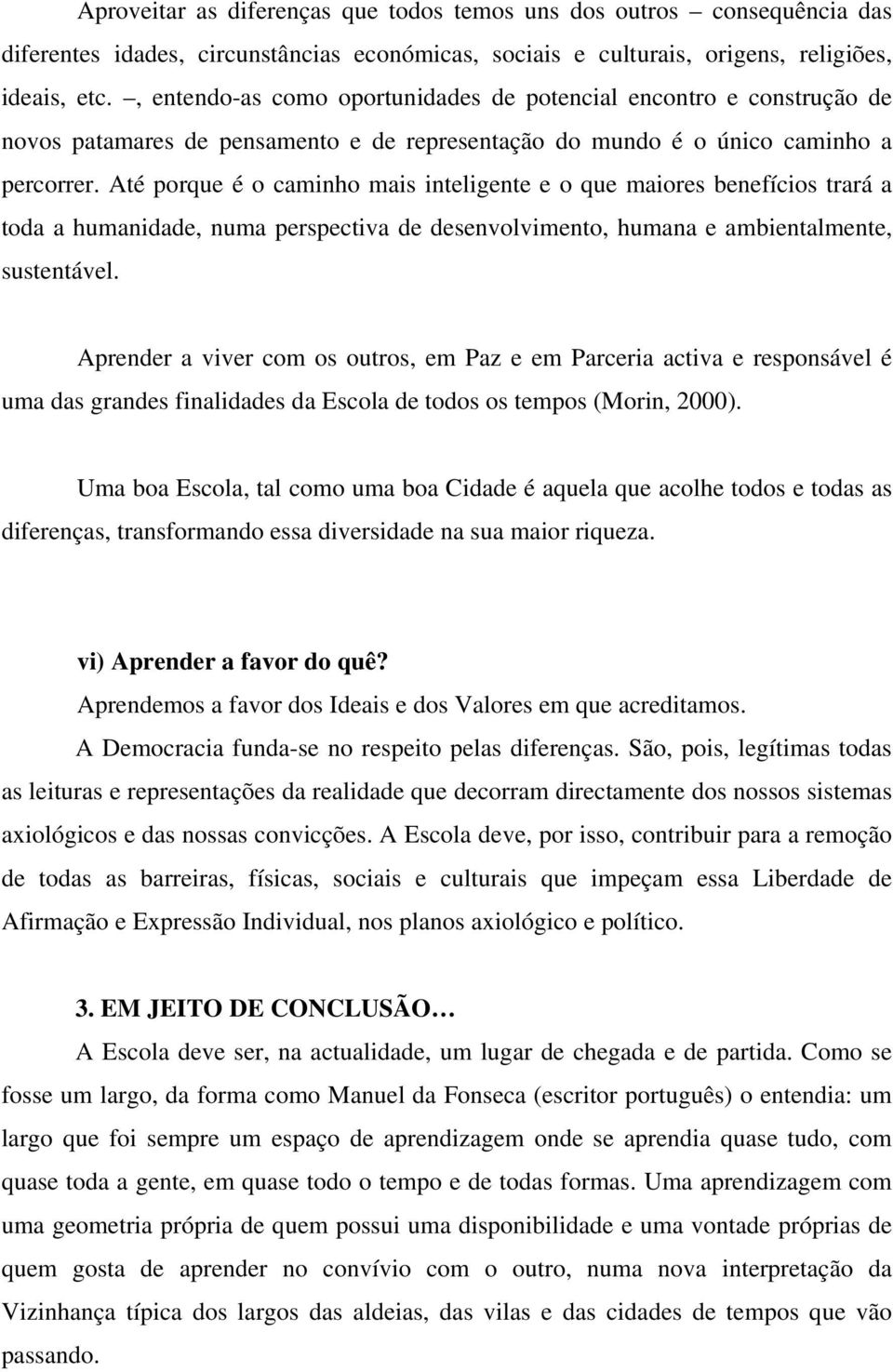 Até porque é o caminho mais inteligente e o que maiores benefícios trará a toda a humanidade, numa perspectiva de desenvolvimento, humana e ambientalmente, sustentável.