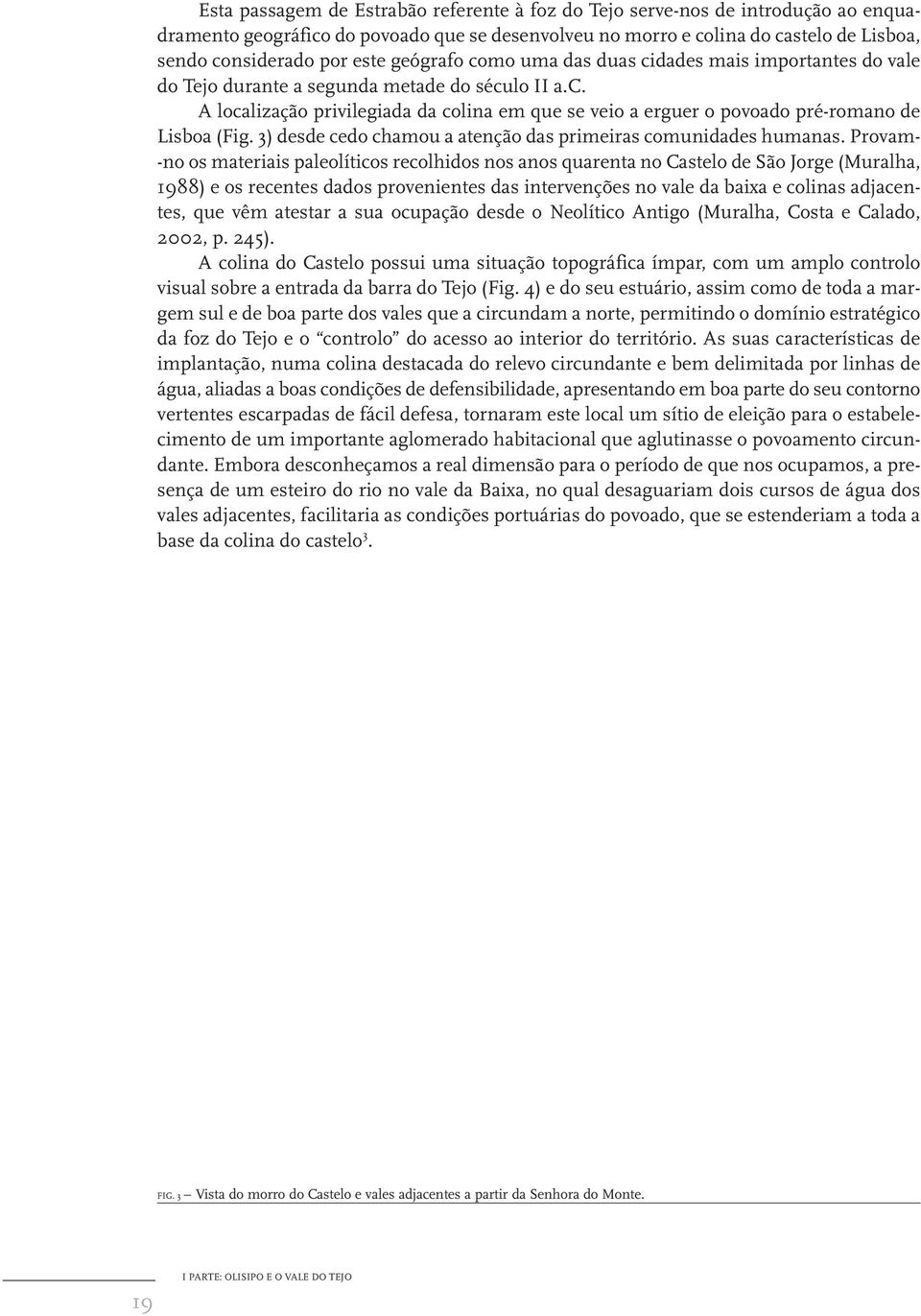 3) desde cedo chamou a atenção das primeiras comunidades humanas.