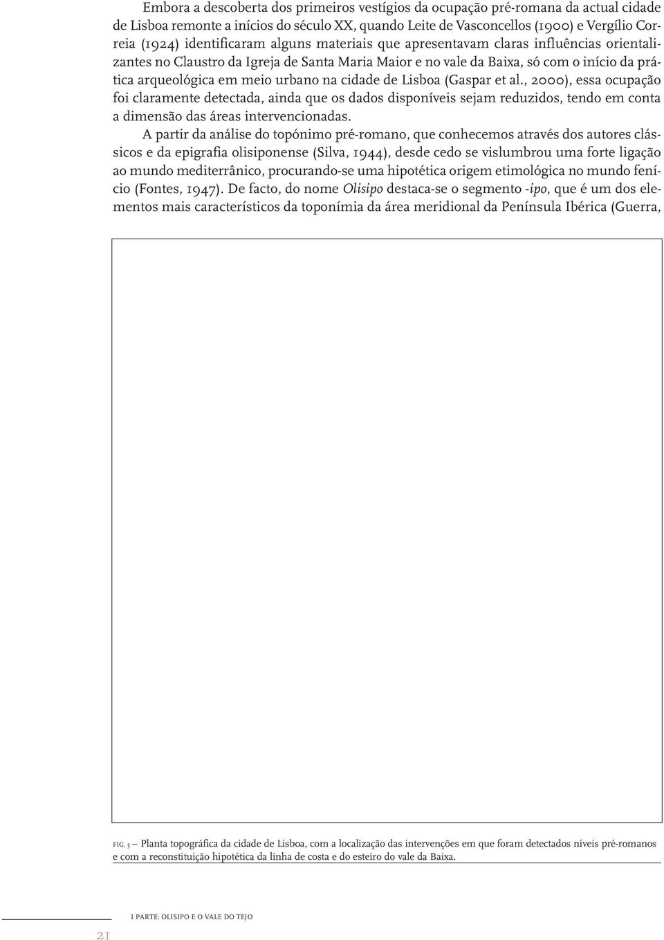 urbano na cidade de Lisboa (Gaspar et al., 2000), essa ocupação foi claramente detectada, ainda que os dados disponíveis sejam reduzidos, tendo em conta a dimensão das áreas intervencionadas.