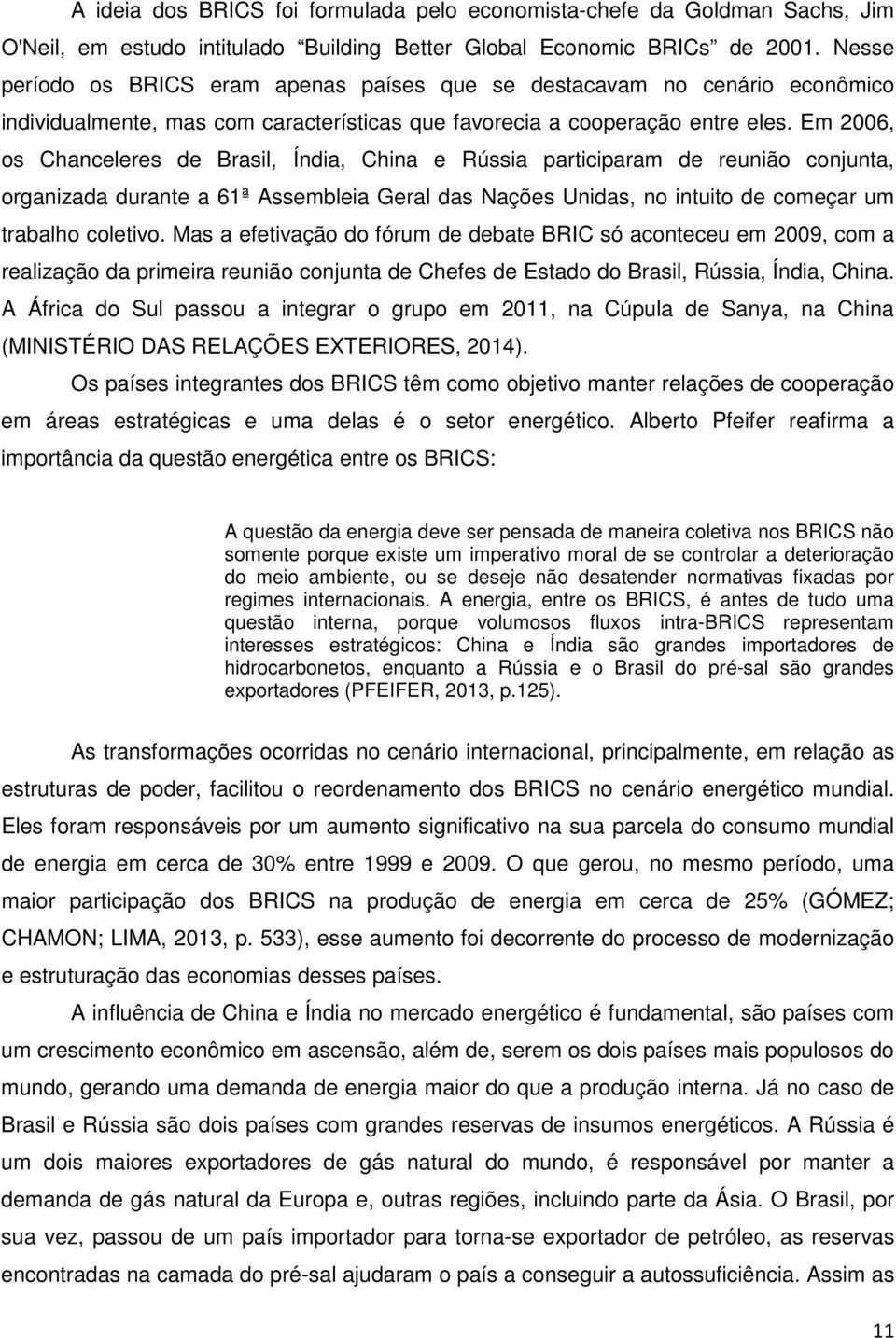 Em 2006, os Chanceleres de Brasil, Índia, China e Rússia participaram de reunião conjunta, organizada durante a 61ª Assembleia Geral das Nações Unidas, no intuito de começar um trabalho coletivo.