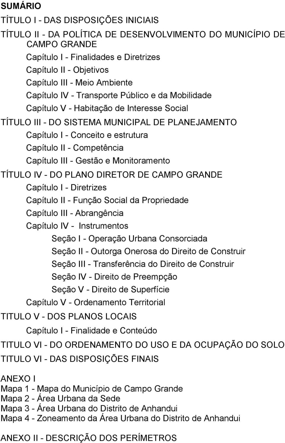 Competência Capítulo III - Gestão e Monitoramento TÍTULO IV - DO PLANO DIRETOR DE CAMPO GRANDE Capítulo I - Diretrizes Capítulo II - Função Social da Propriedade Capítulo III - Abrangência Capítulo