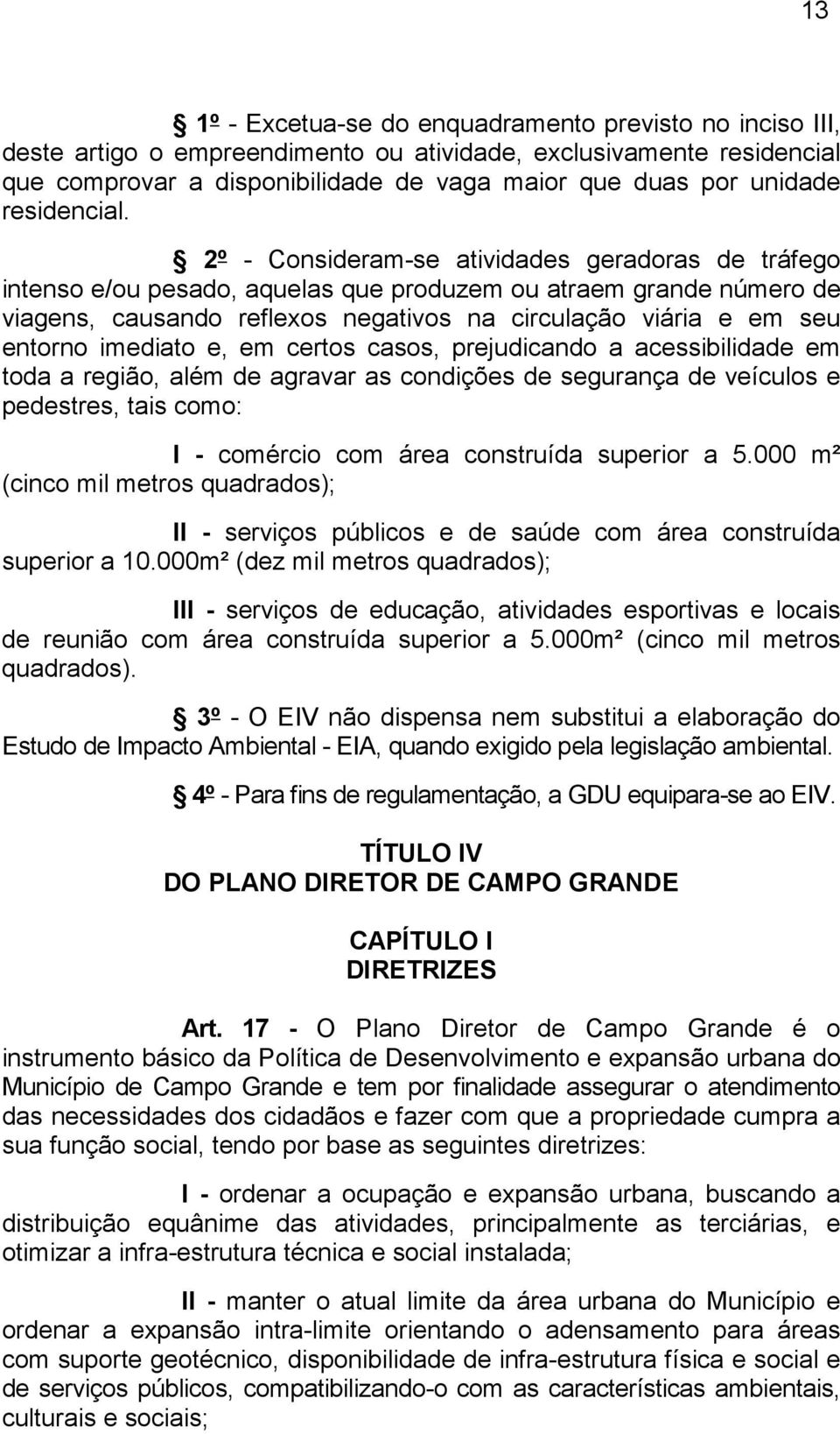 2º - Consideram-se atividades geradoras de tráfego intenso e/ou pesado, aquelas que produzem ou atraem grande número de viagens, causando reflexos negativos na circulação viária e em seu entorno