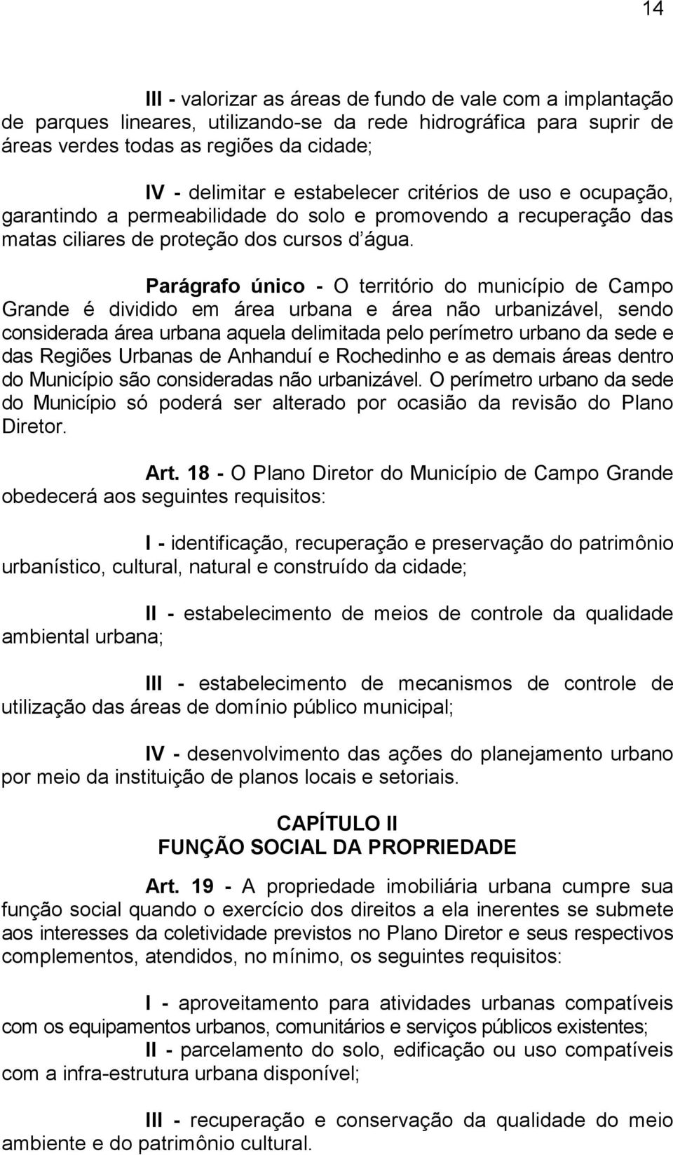 Parágrafo único - O território do município de Campo Grande é dividido em área urbana e área não urbanizável, sendo considerada área urbana aquela delimitada pelo perímetro urbano da sede e das