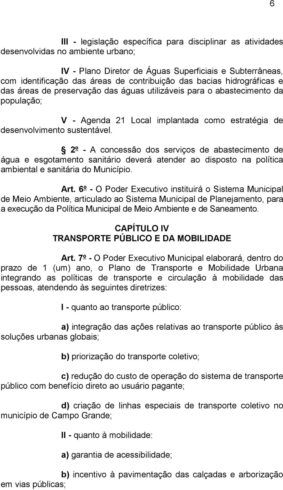 2º - A concessão dos serviços de abastecimento de água e esgotamento sanitário deverá atender ao disposto na política ambiental e sanitária do Município. Art.