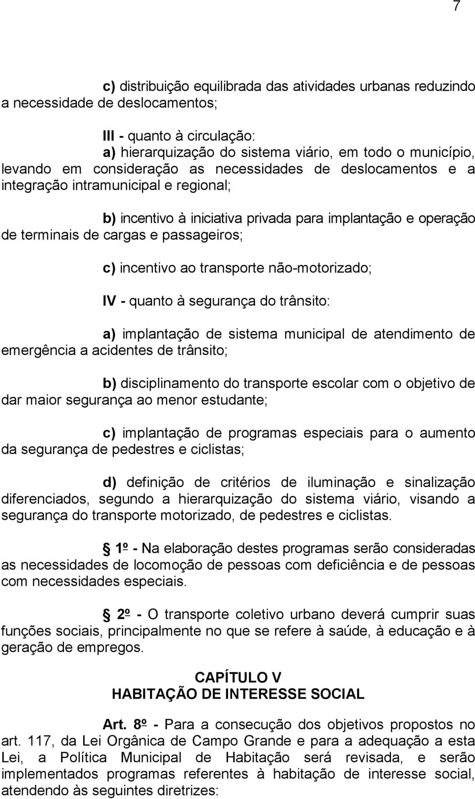 incentivo ao transporte não-motorizado; IV - quanto à segurança do trânsito: a) implantação de sistema municipal de atendimento de emergência a acidentes de trânsito; b) disciplinamento do transporte