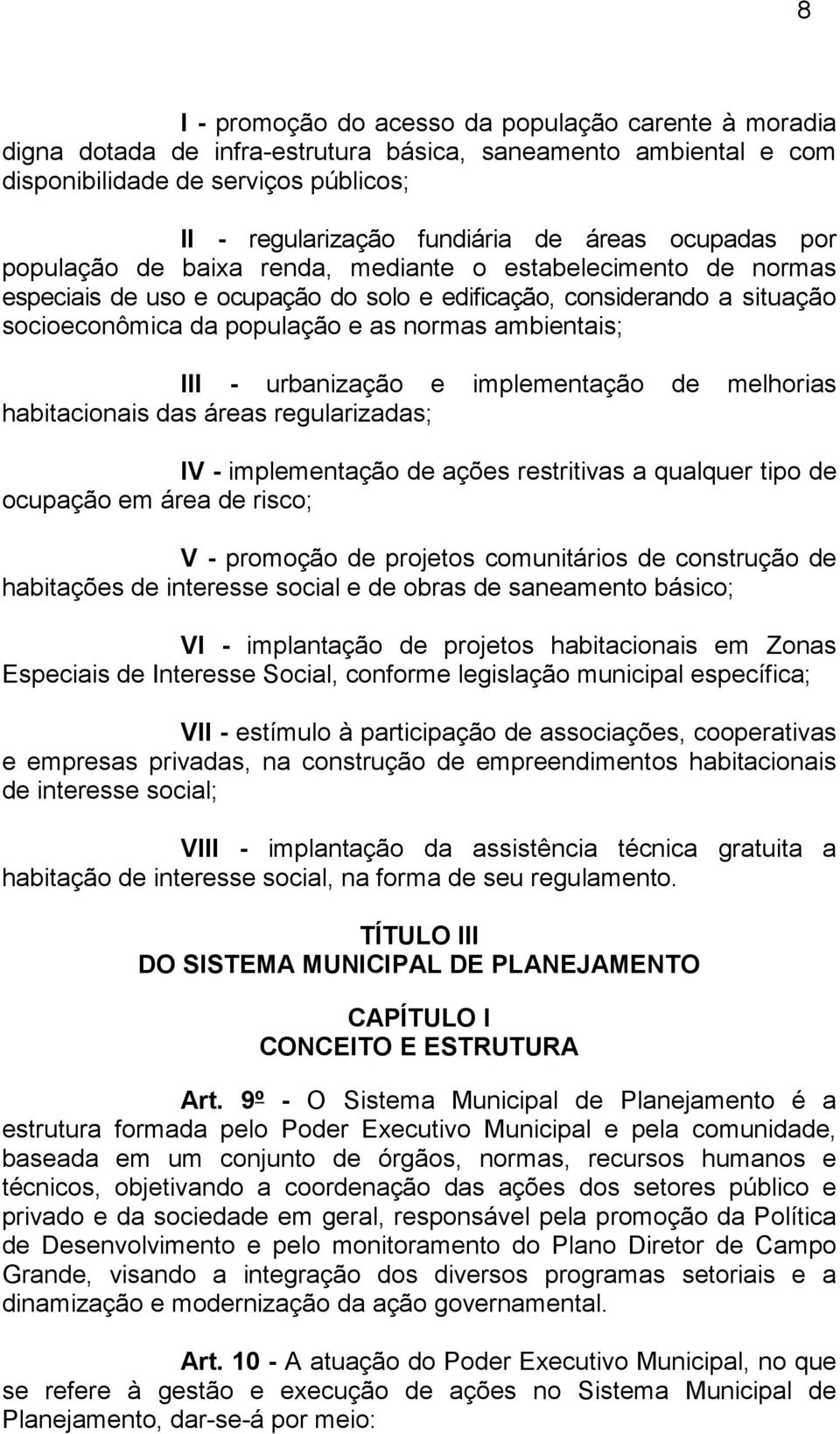 ambientais; III - urbanização e implementação de melhorias habitacionais das áreas regularizadas; IV - implementação de ações restritivas a qualquer tipo de ocupação em área de risco; V - promoção de