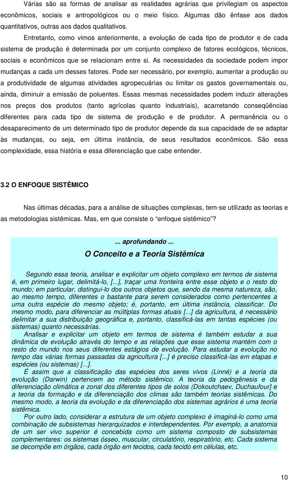 Entretanto, como vimos anteriormente, a evolução de cada tipo de produtor e de cada sistema de produção é determinada por um conjunto complexo de fatores ecológicos, técnicos, sociais e econômicos