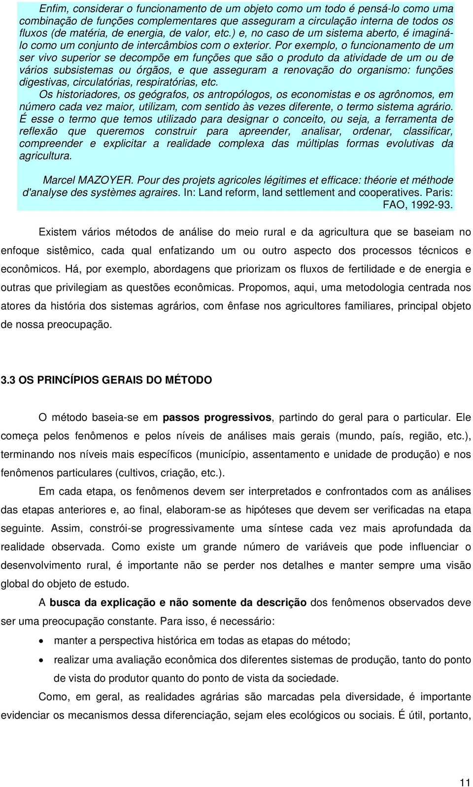 Por exemplo, o funcionamento de um ser vivo superior se decompõe em funções que são o produto da atividade de um ou de vários subsistemas ou órgãos, e que asseguram a renovação do organismo: funções