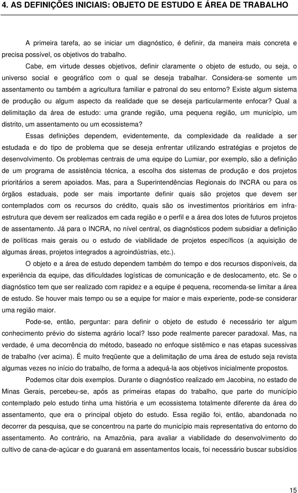 Considera-se somente um assentamento ou também a agricultura familiar e patronal do seu entorno? Existe algum sistema de produção ou algum aspecto da realidade que se deseja particularmente enfocar?