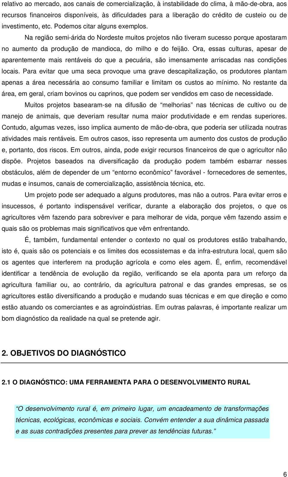 Ora, essas culturas, apesar de aparentemente mais rentáveis do que a pecuária, são imensamente arriscadas nas condições locais.