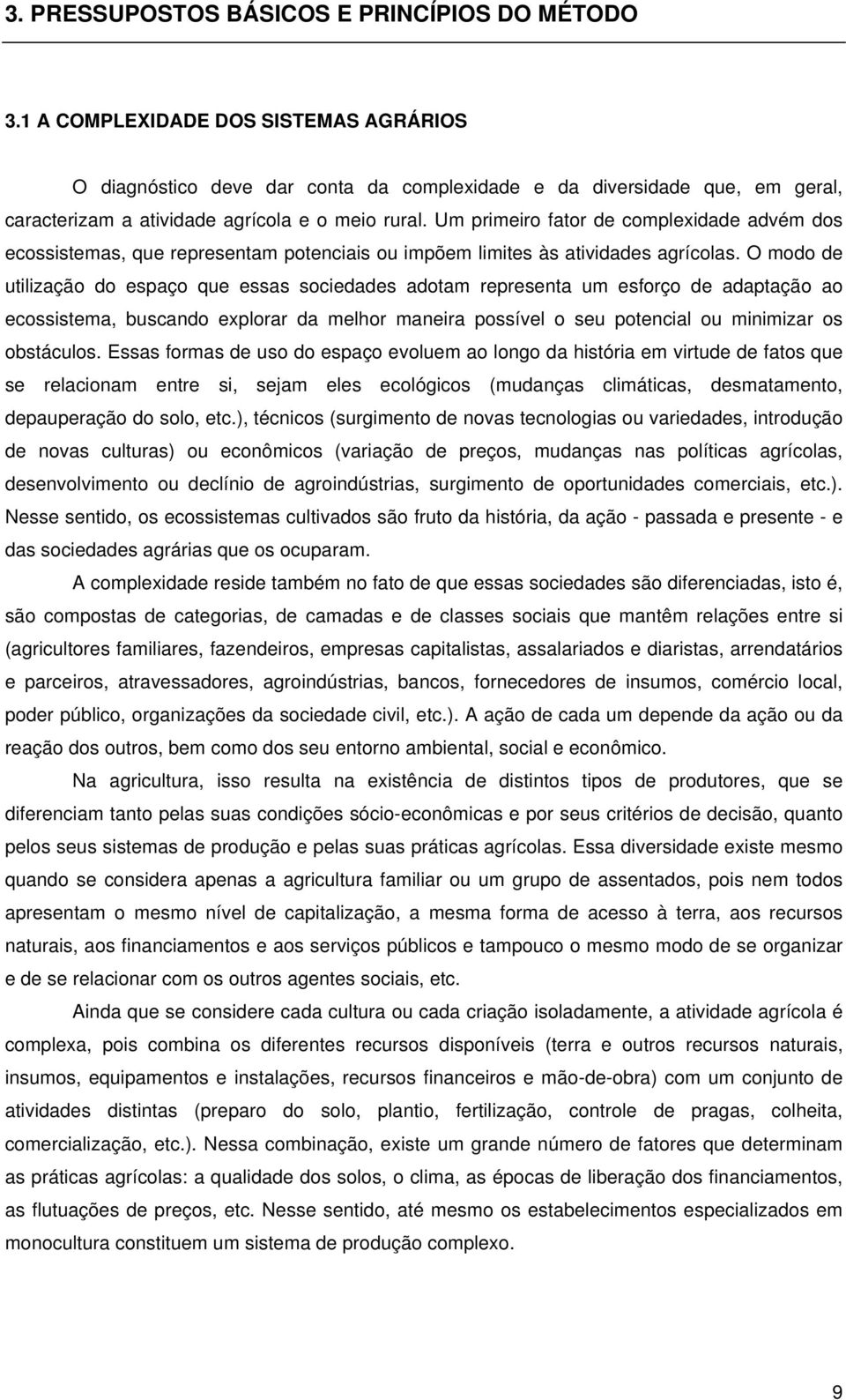 Um primeiro fator de complexidade advém dos ecossistemas, que representam potenciais ou impõem limites às atividades agrícolas.