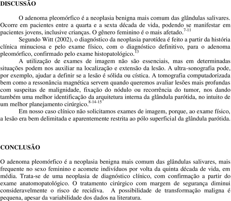 7-11 Segundo Witt (2002), o diagnóstico da neoplasia parotídea é feito a partir da história clínica minuciosa e pelo exame físico, com o diagnóstico definitivo, para o adenoma pleomórfico, confirmado