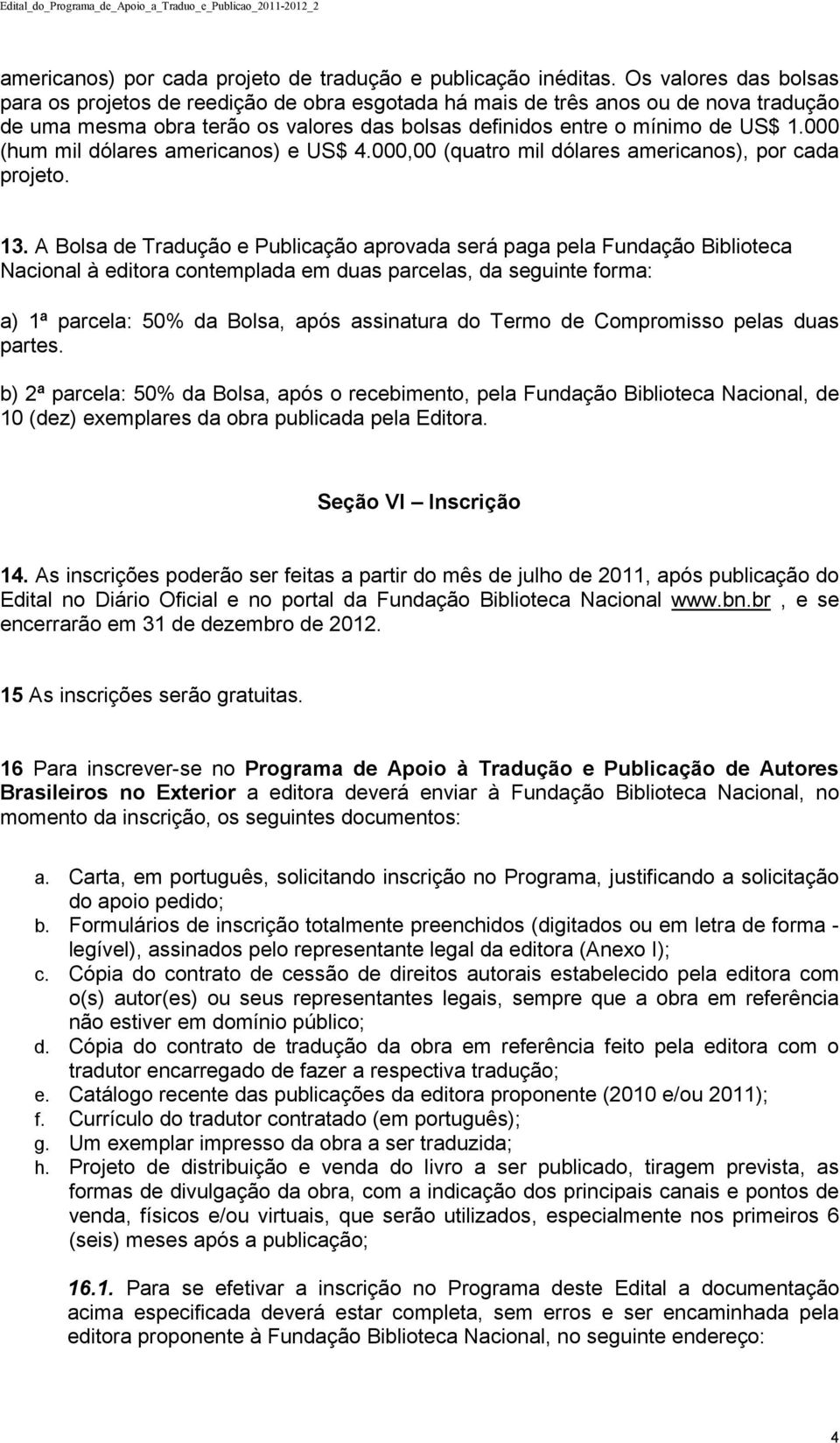 000 (hum mil dólares americanos) e US$ 4.000,00 (quatro mil dólares americanos), por cada projeto. 13.