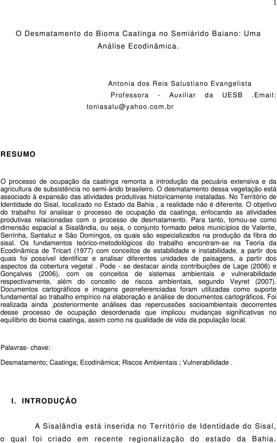 O desmatamento dessa vegetação está associado à expansão das atividades produtivas historicamente instaladas.