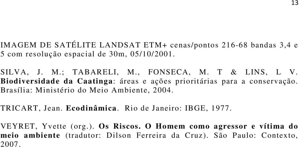 Brasília: Ministério do Meio Ambiente, 2004. TRICART, Jean. Ecodinâmica. Rio de Janeiro: IBGE, 1977. VEYRET, Yvette (org.).