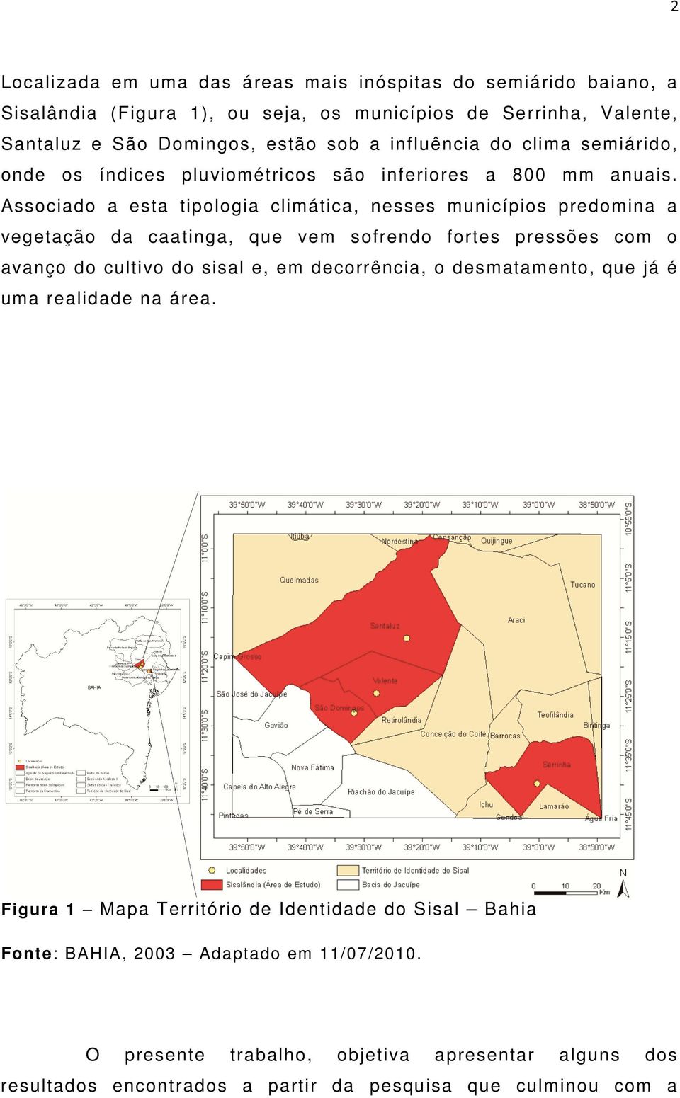 Associado a esta tipologia climática, nesses municípios predomina a vegetação da caatinga, que vem sofrendo fortes pressões com o avanço do cultivo do sisal e, em decorrência,