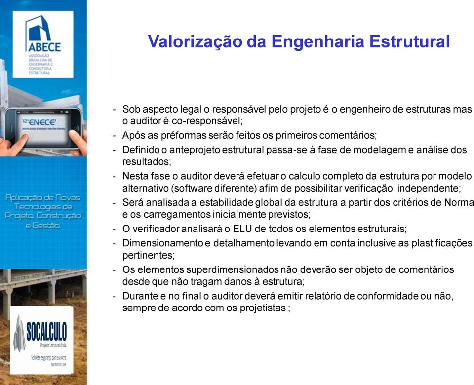 possibilitar verificação independente; - Será analisada a estabilidade global da estrutura a partir dos critérios de Norma e os carregamentos inicialmente previstos; - O verificador analisará o ELU