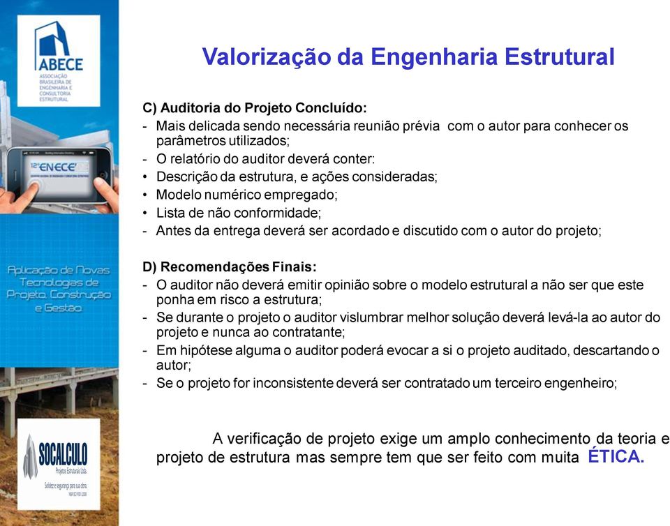 emitir opinião sobre o modelo estrutural a não ser que este ponha em risco a estrutura; - Se durante o projeto o auditor vislumbrar melhor solução deverá levá-la ao autor do projeto e nunca ao