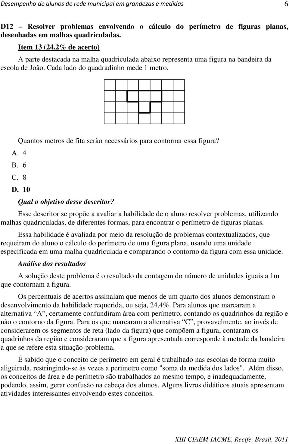 Quantos metros de fita serão necessários para contornar essa figura? A. 4 B. 6 C. 8 D. 10 Qual o objetivo desse descritor?