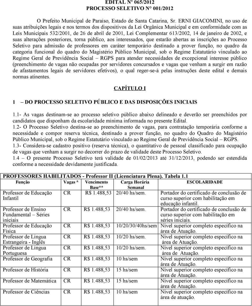 613/2002, 14 de janeiro de 2002, e suas alterações posteriores, torna público, aos interessados, que estarão abertas as inscrições ao Processo Seletivo para admissão de professores em caráter