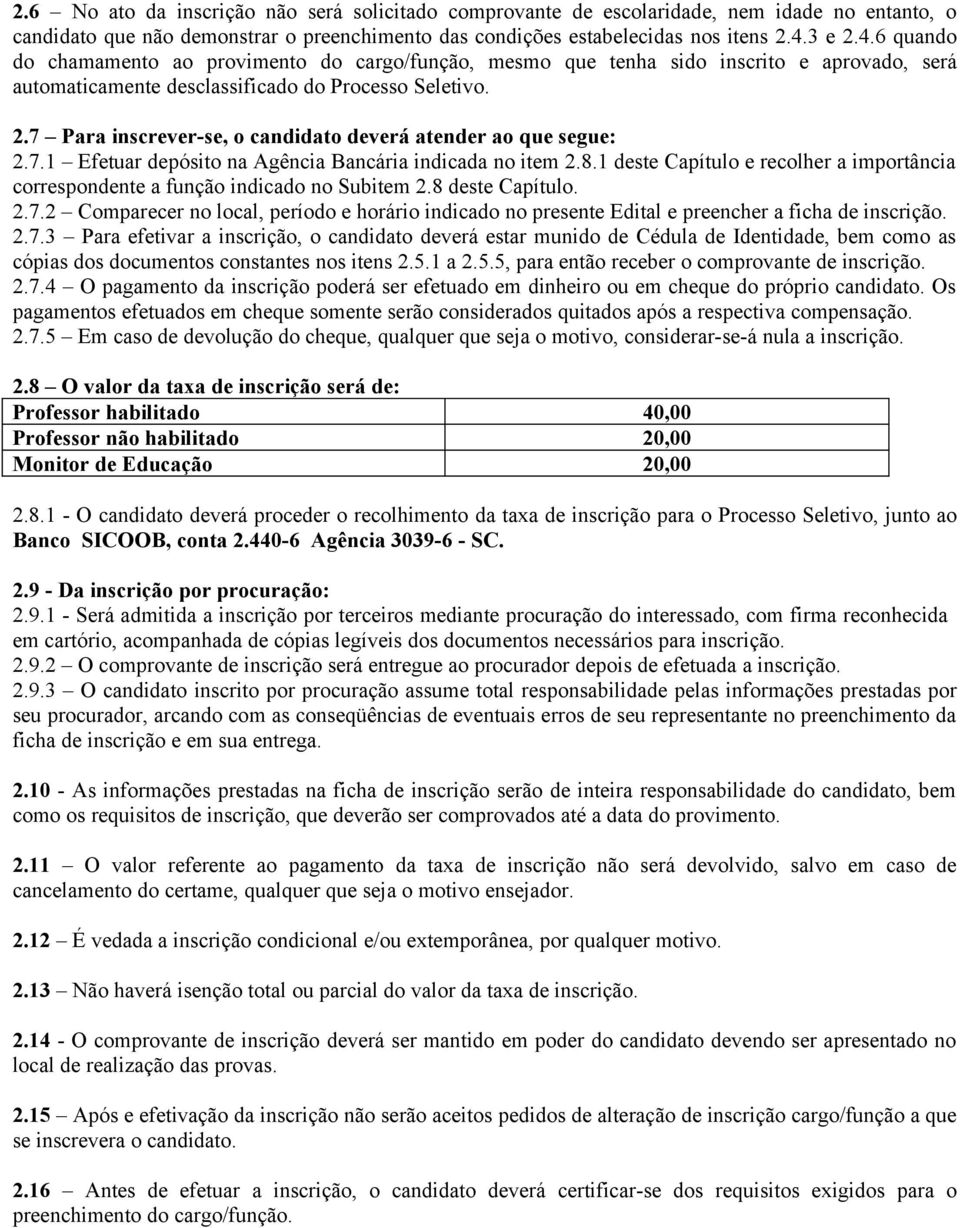 7.1 Efetuar depósito na Agência Bancária indicada no item 2.8.1 deste Capítulo e recolher a importância correspondente a função indicado no Subitem 2.8 deste Capítulo. 2.7.2 Comparecer no local, período e horário indicado no presente Edital e preencher a ficha de inscrição.