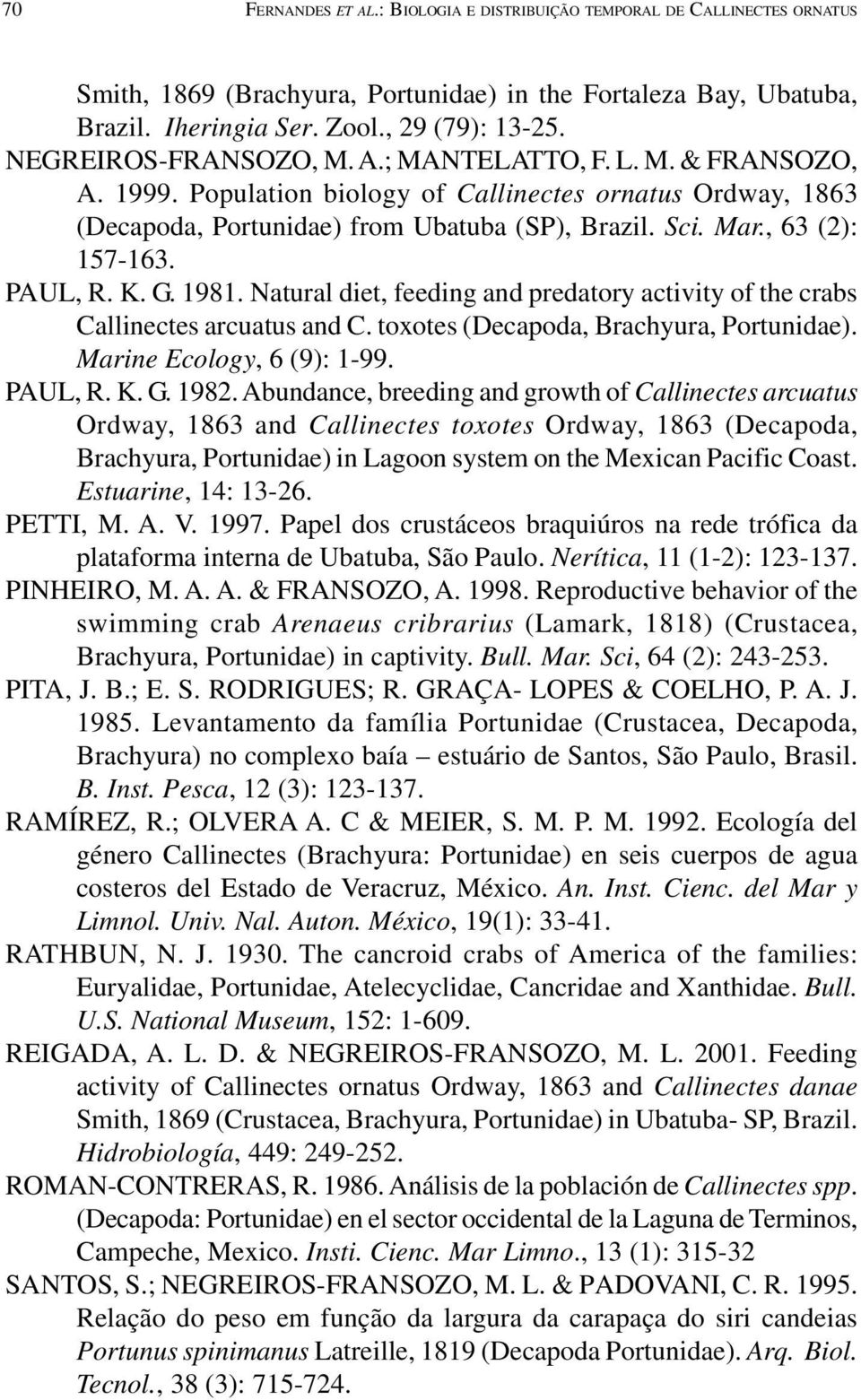 , 63 (2): 157-163. PAUL, R. K. G. 1981. Natural diet, feeding and predatory activity of the crabs Callinectes arcuatus and C. toxotes (Decapoda, Brachyura, Portunidae). Marine Ecology, 6 (9): 1-99.