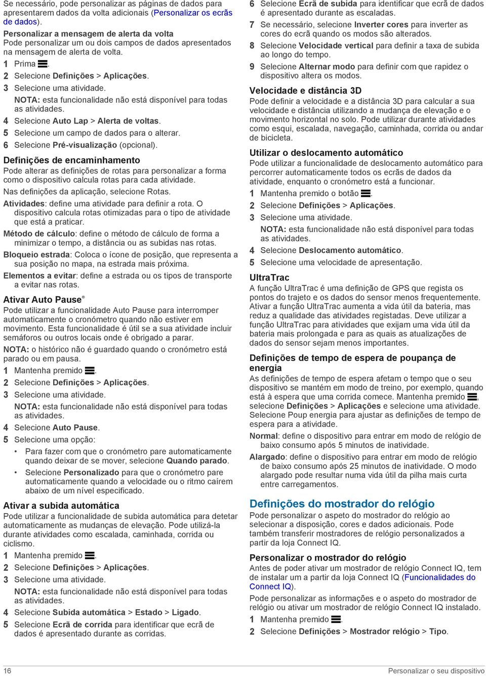 3 Selecione uma atividade. NOTA: esta funcionalidade não está disponível para todas as atividades. 4 Selecione Auto Lap > Alerta de voltas. 5 Selecione um campo de dados para o alterar.