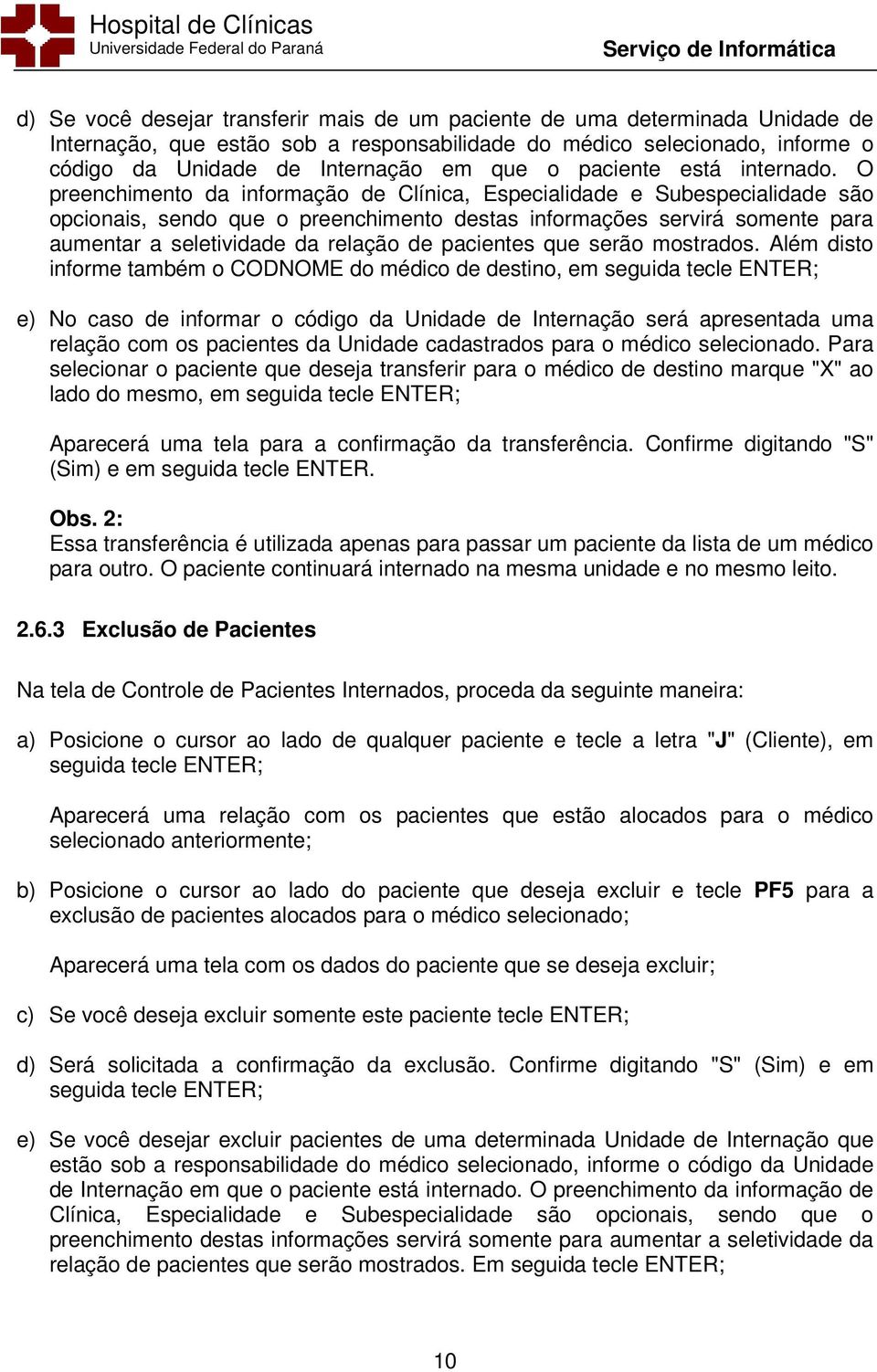 O preenchimento da informação de Clínica, Especialidade e Subespecialidade são opcionais, sendo que o preenchimento destas informações servirá somente para aumentar a seletividade da relação de