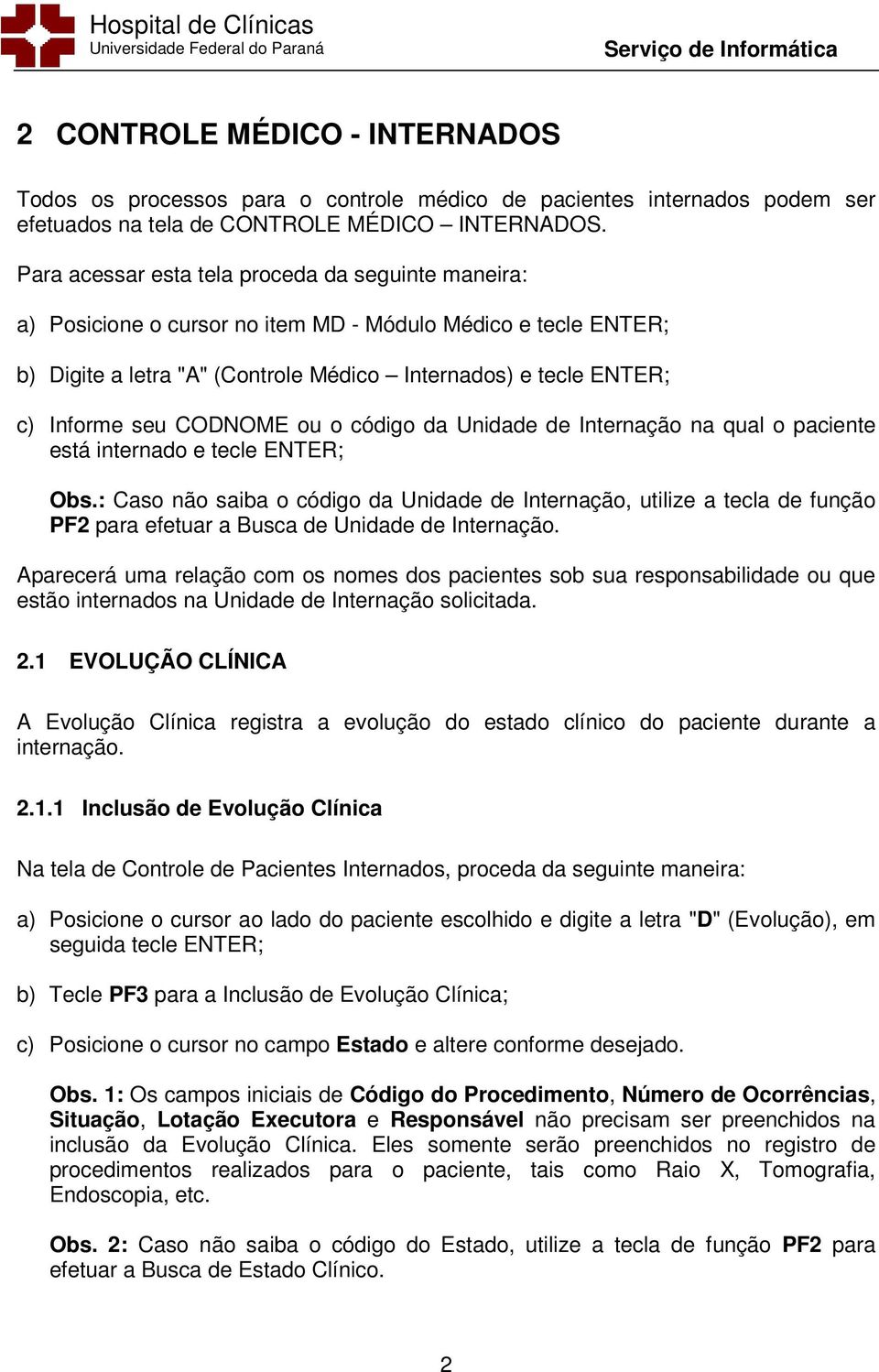 CODNOME ou o código da Unidade de Internação na qual o paciente está internado e tecle ENTER; Obs.