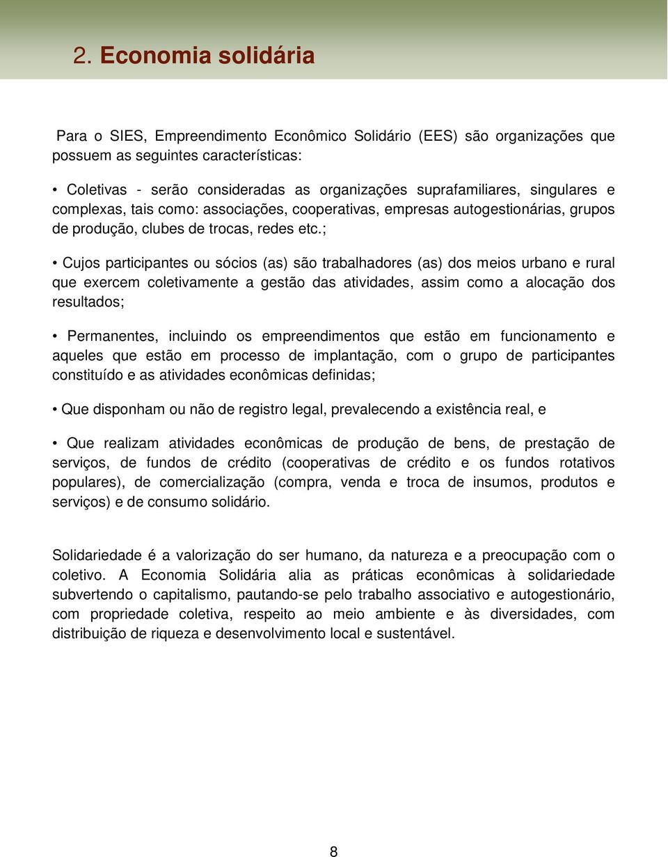 ; Cujos participantes ou sócios (as) são trabalhadores (as) dos meios urbano e rural que exercem coletivamente a gestão das atividades, assim como a alocação dos resultados; Permanentes, incluindo os