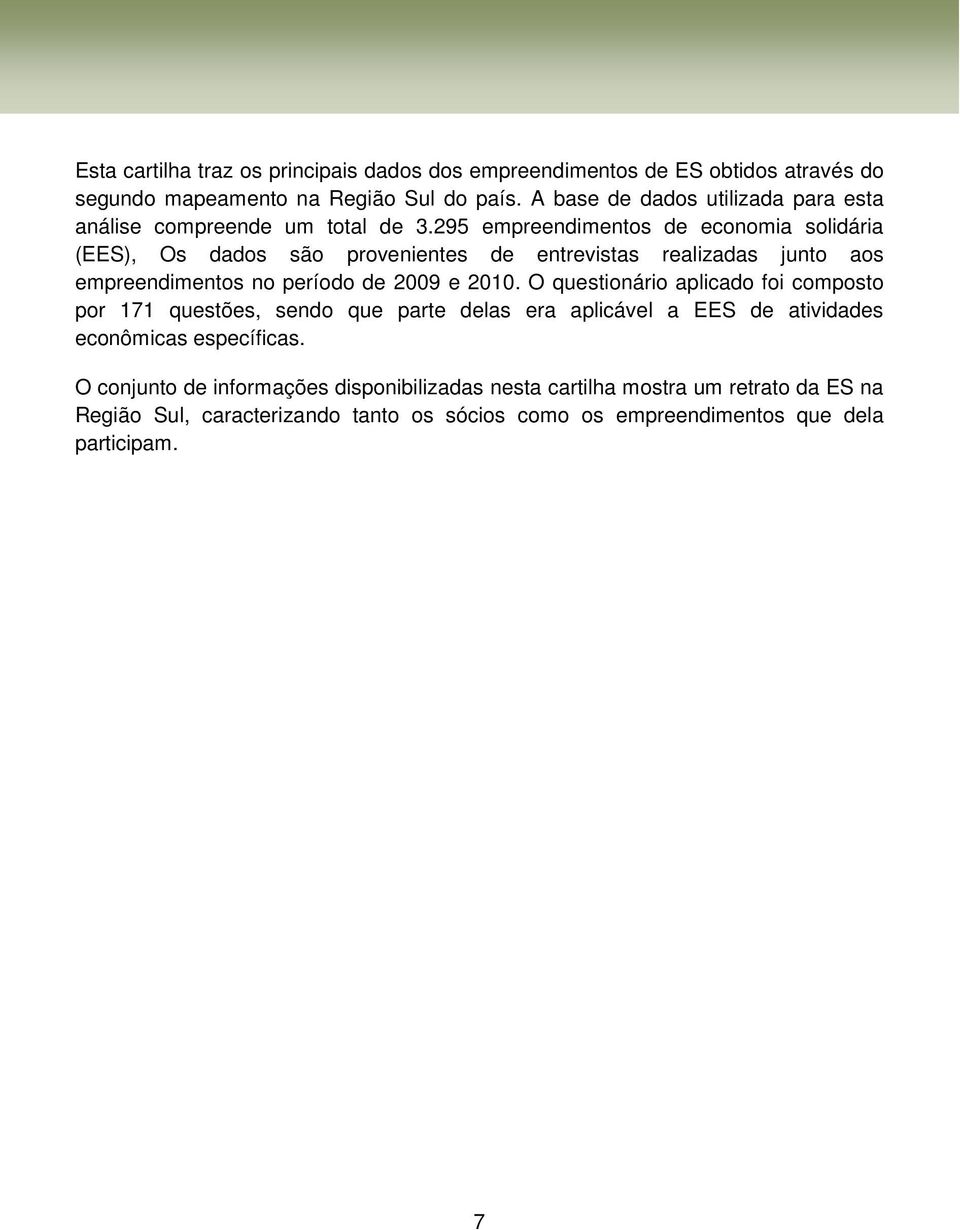 295 empreendimentos de economia solidária (EES), Os dados são provenientes de entrevistas realizadas junto aos empreendimentos no período de 2009 e 2010.