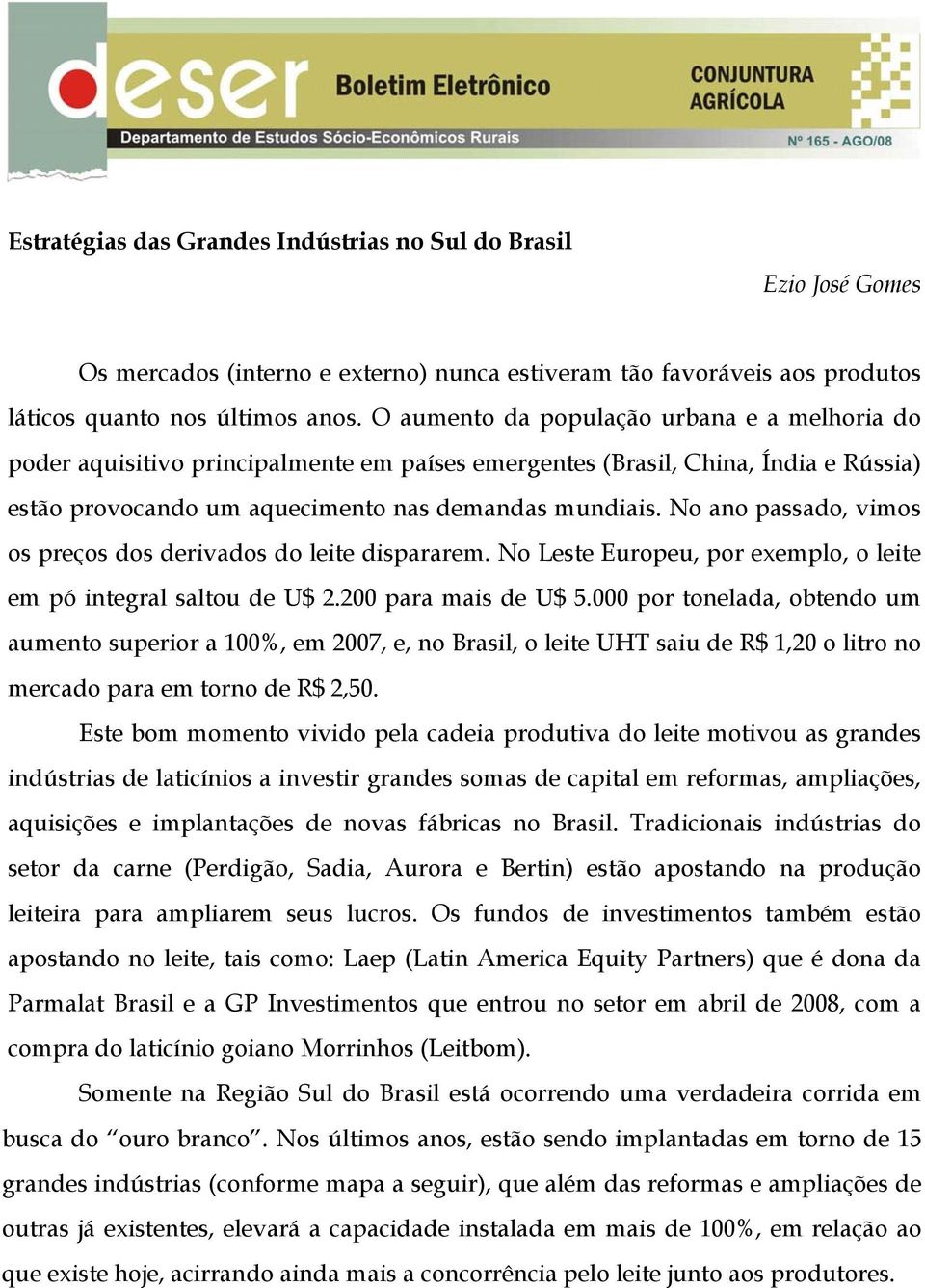 No ano passado, vimos os preços dos derivados do leite dispararem. No Leste Europeu, por exemplo, o leite em pó integral saltou de U$ 2.200 para mais de U$ 5.