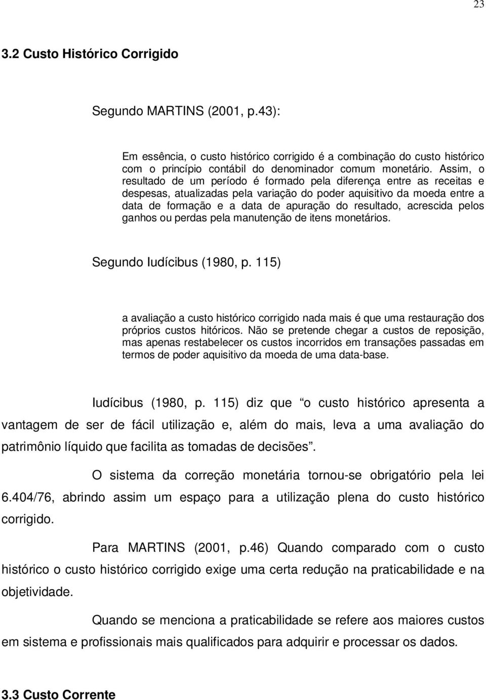 resultado, acrescida pelos ganhos ou perdas pela manutenção de itens monetários. Segundo Iudícibus (1980, p.