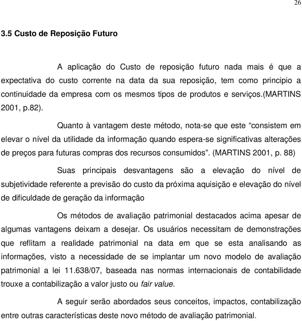 Quanto à vantagem deste método, nota-se que este consistem em elevar o nível da utilidade da informação quando espera-se significativas alterações de preços para futuras compras dos recursos