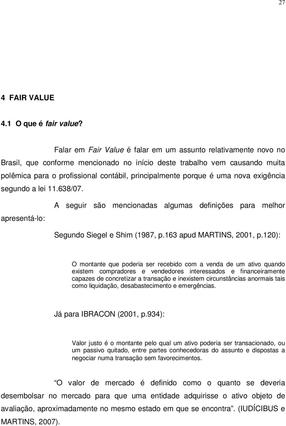 porque é uma nova exigência segundo a lei 11.638/07. apresentá-lo: A seguir são mencionadas algumas definições para melhor Segundo Siegel e Shim (1987, p.163 apud MARTINS, 2001, p.