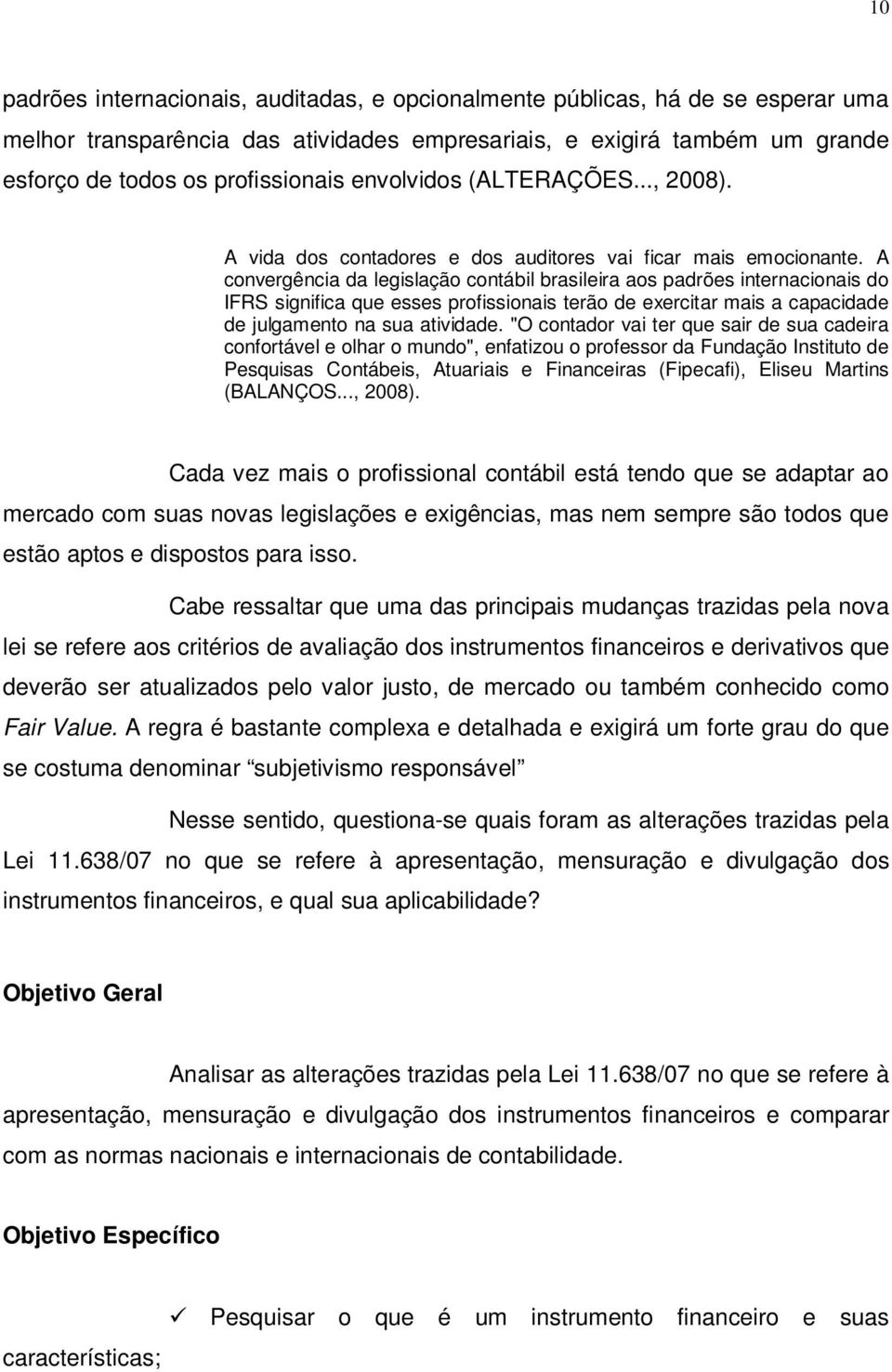 A convergência da legislação contábil brasileira aos padrões internacionais do IFRS significa que esses profissionais terão de exercitar mais a capacidade de julgamento na sua atividade.