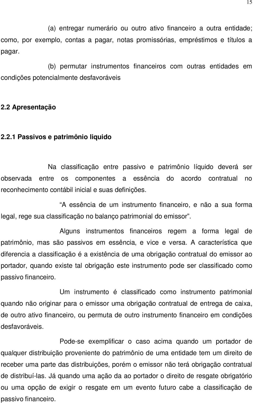 2 Apresentação 2.2.1 Passivos e patrimônio liquido Na classificação entre passivo e patrimônio líquido deverá ser observada entre os componentes a essência do acordo contratual no reconhecimento