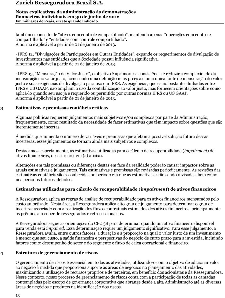 IFRS 12, Divulgações de Participações em Outras Entidades, expande os requerimentos de divulgação de investimentos nas entidades que a Sociedade possui influência significativa.