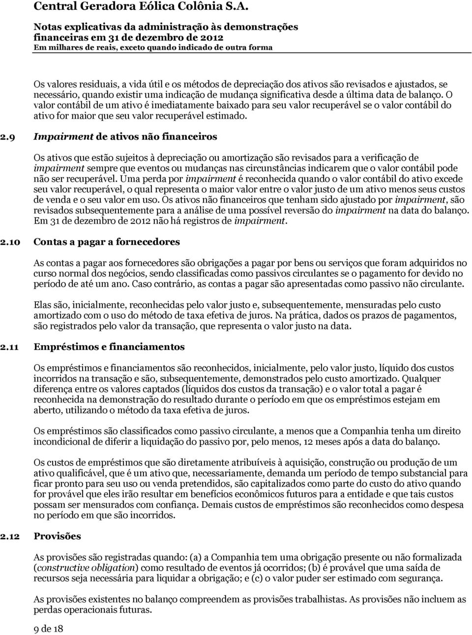 9 Impairment de ativos não financeiros Os ativos que estão sujeitos à depreciação ou amortização são revisados para a verificação de impairment sempre que eventos ou mudanças nas circunstâncias