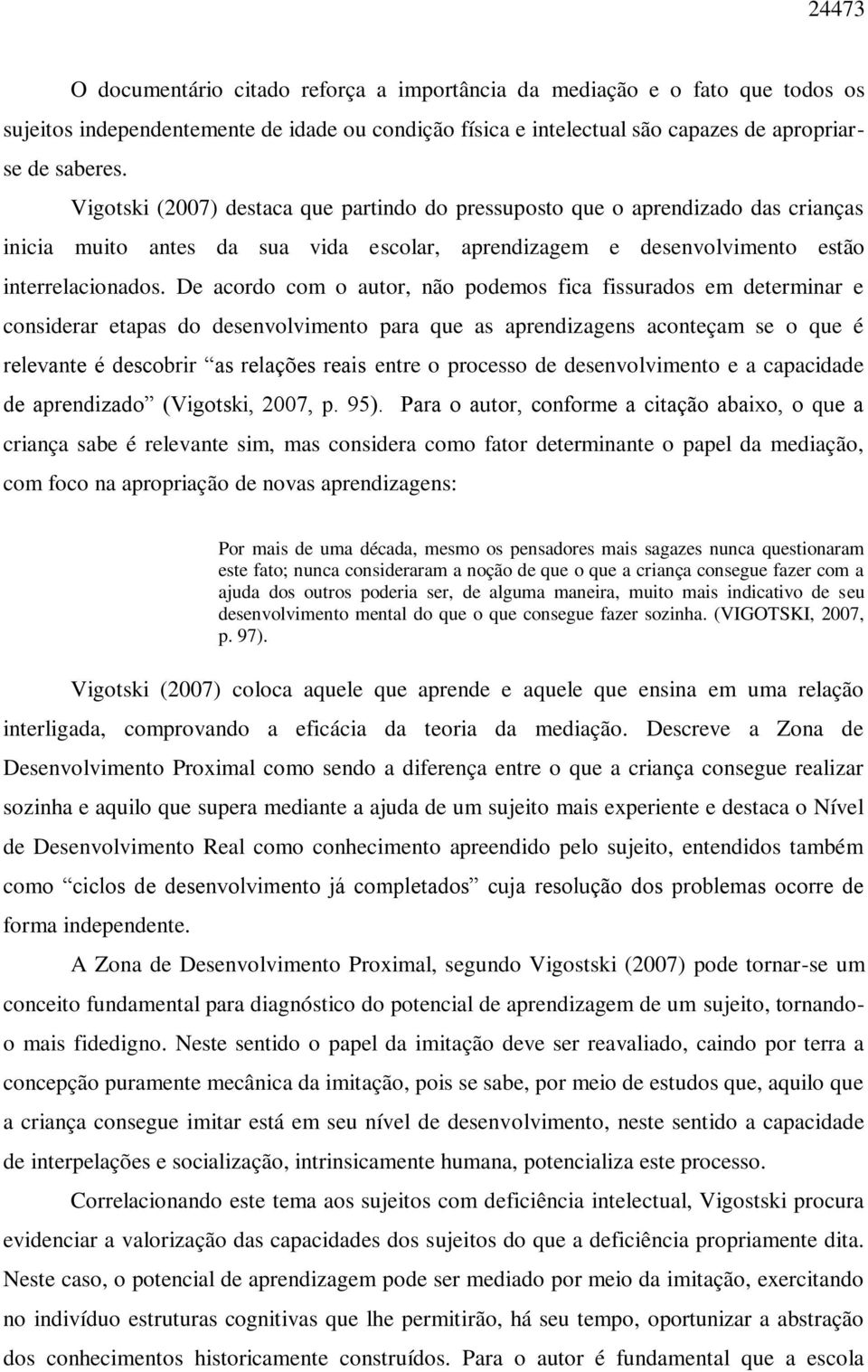 De acordo com o autor, não podemos fica fissurados em determinar e considerar etapas do desenvolvimento para que as aprendizagens aconteçam se o que é relevante é descobrir as relações reais entre o