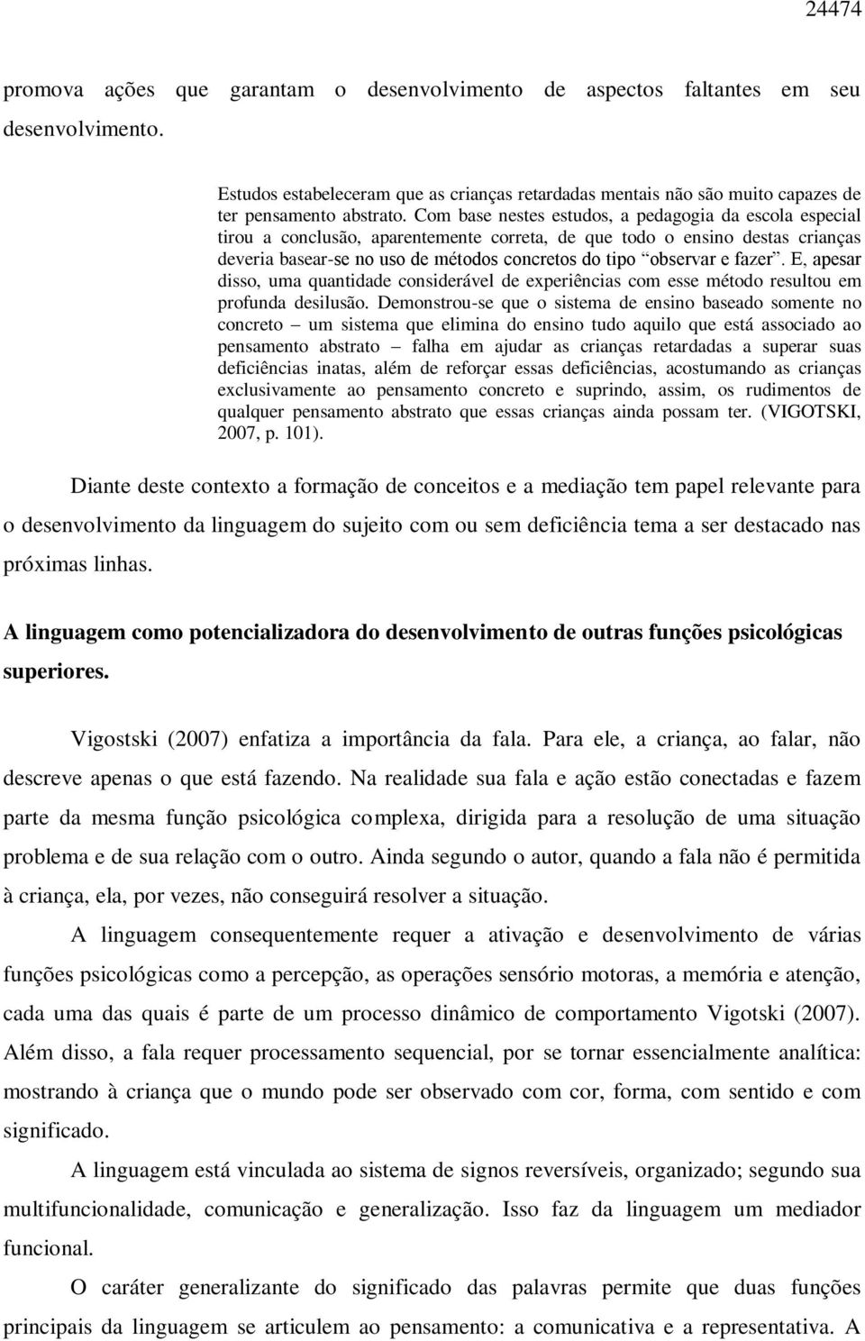 Com base nestes estudos, a pedagogia da escola especial tirou a conclusão, aparentemente correta, de que todo o ensino destas crianças deveria basear-se no uso de métodos concretos do tipo observar e