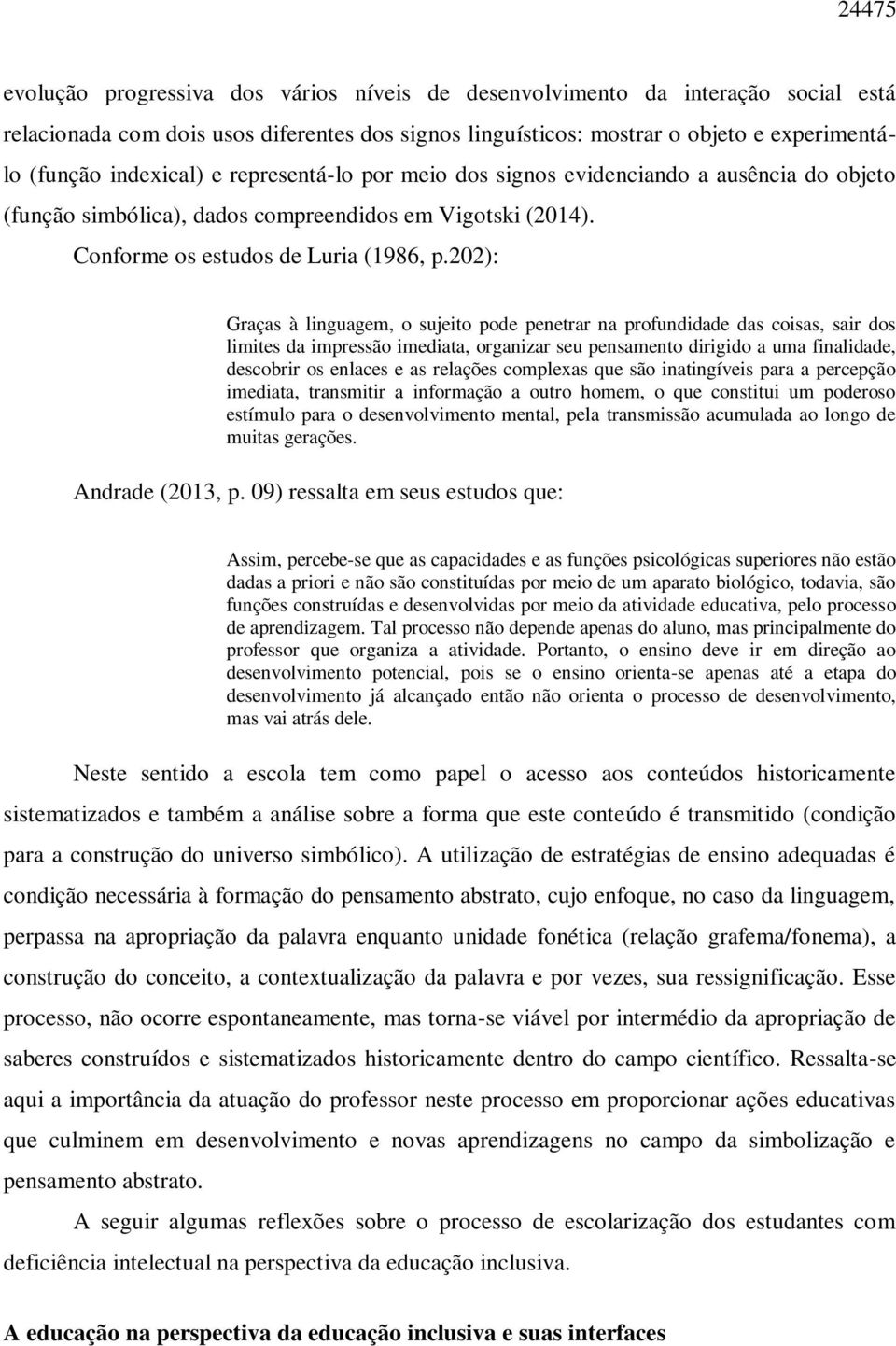 202): Graças à linguagem, o sujeito pode penetrar na profundidade das coisas, sair dos limites da impressão imediata, organizar seu pensamento dirigido a uma finalidade, descobrir os enlaces e as