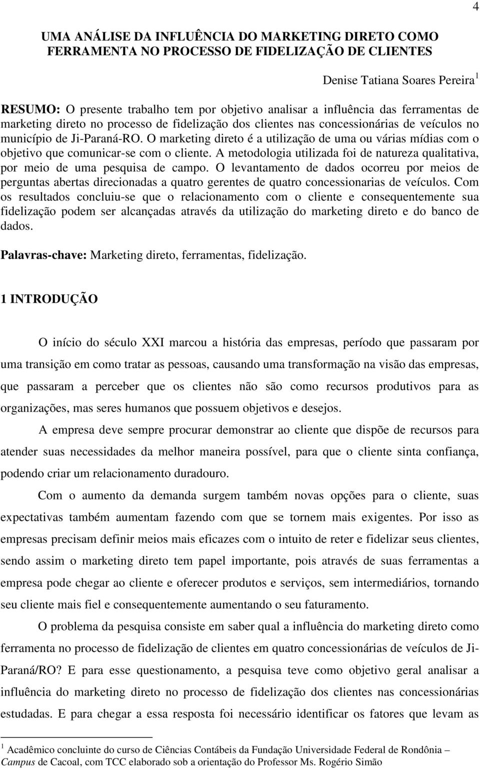 O marketing direto é a utilização de uma ou várias mídias com o objetivo que comunicar-se com o cliente. A metodologia utilizada foi de natureza qualitativa, por meio de uma pesquisa de campo.