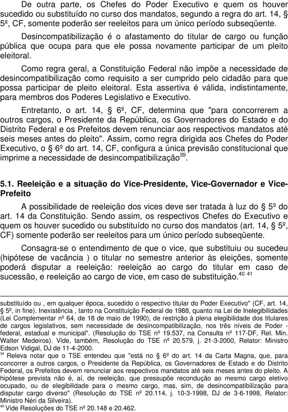 Desincompatibilização é o afastamento do titular de cargo ou função pública que ocupa para que ele possa novamente participar de um pleito eleitoral.