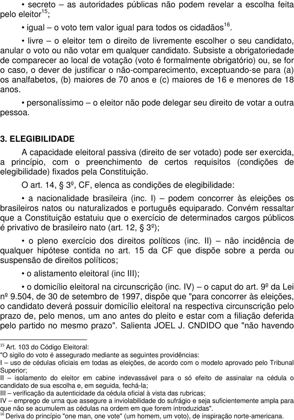 Subsiste a obrigatoriedade de comparecer ao local de votação (voto é formalmente obrigatório) ou, se for o caso, o dever de justificar o não-comparecimento, exceptuando-se para (a) os analfabetos,