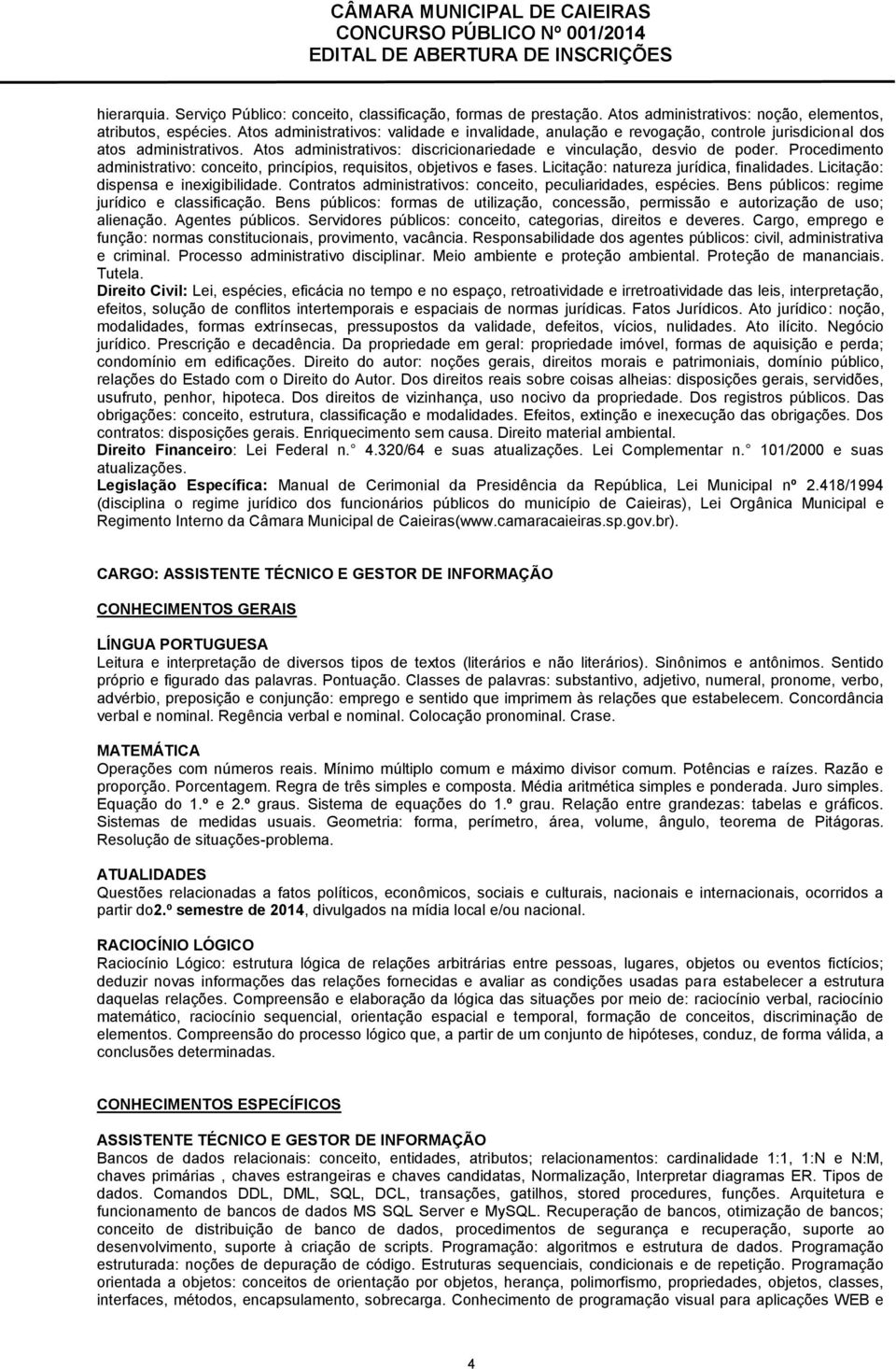 Procedimento administrativo: conceito, princípios, requisitos, objetivos e fases. Licitação: natureza jurídica, finalidades. Licitação: dispensa e inexigibilidade.