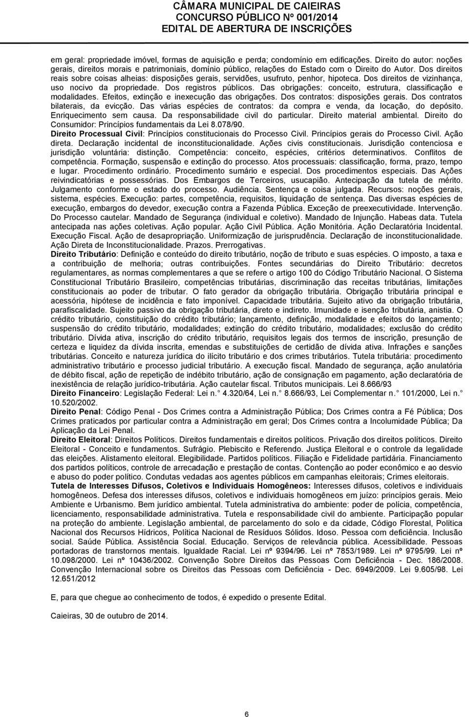 Dos direitos reais sobre coisas alheias: disposições gerais, servidões, usufruto, penhor, hipoteca. Dos direitos de vizinhança, uso nocivo da propriedade. Dos registros públicos.