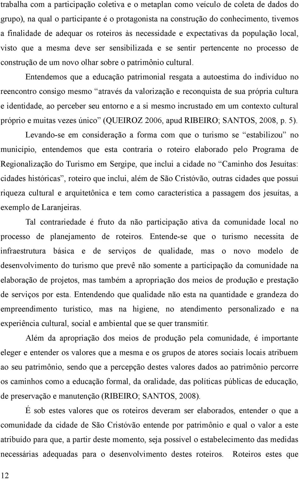 Entendemos que a educação patrimonial resgata a autoestima do indivíduo no reencontro consigo mesmo através da valorização e reconquista de sua própria cultura e identidade, ao perceber seu entorno e