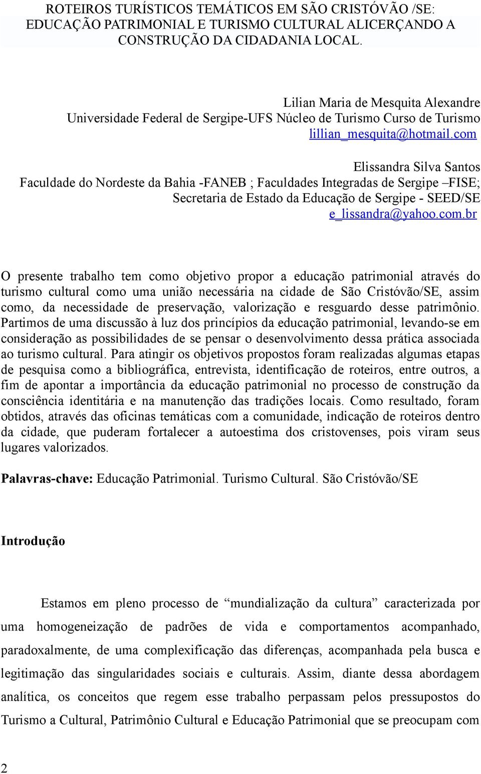 com Elissandra Silva Santos Faculdade do Nordeste da Bahia -FANEB ; Faculdades Integradas de Sergipe FISE; Secretaria de Estado da Educação de Sergipe - SEED/SE e_lissandra@yahoo.com.br O presente